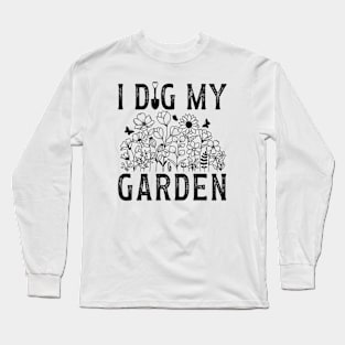 I Dig My Garden - Gift for the gardener in you life Long Sleeve T-Shirt